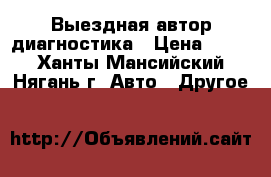 Выездная автор диагностика › Цена ­ 300 - Ханты-Мансийский, Нягань г. Авто » Другое   